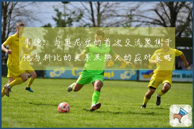 韦德：与奥尼尔的首次交流聚焦于他与科比的关系及热火的应对策略