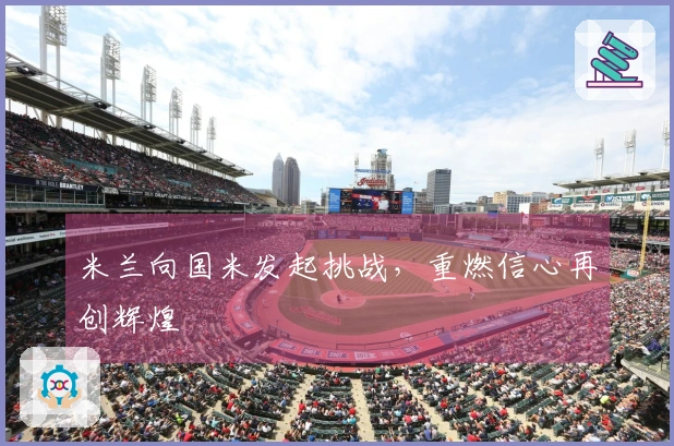 米兰向国米发起挑战，重燃信心再创辉煌