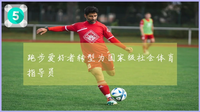 跑步爱好者转型为国家级社会体育指导员