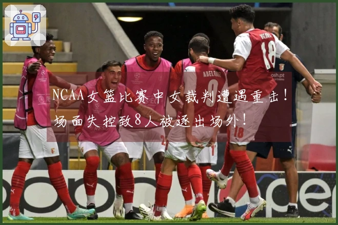 NCAA女篮比赛中女裁判遭遇重击！场面失控致8人被逐出场外！