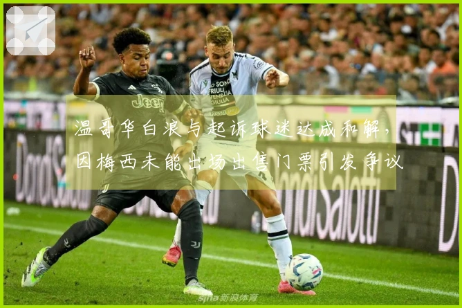 温哥华白浪与起诉球迷达成和解，因梅西未能出场出售门票引发争议