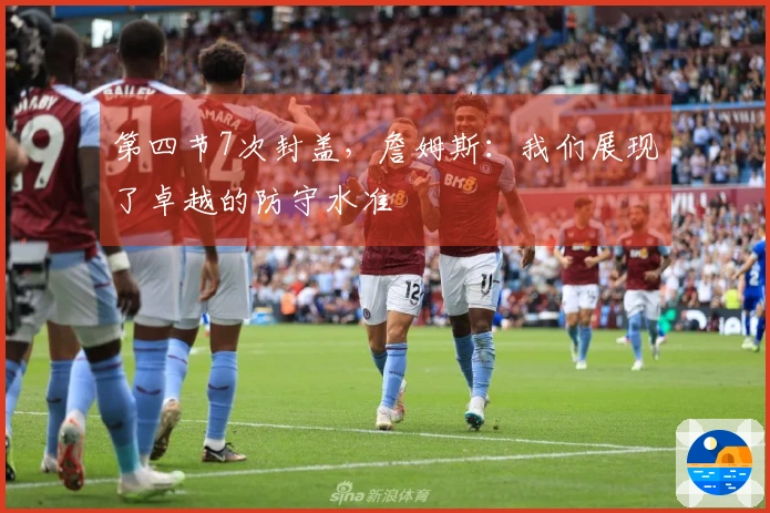 第四节7次封盖，詹姆斯：我们展现了卓越的防守水准