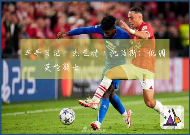 车手日记 - 杰兰特·托马斯：低调的英伦骑士