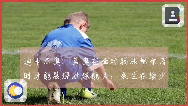 迪卡尼奥：莱奥在面对弱旅帕尔马时才能展现进球能力，米兰在缺少他时显得更为稳健