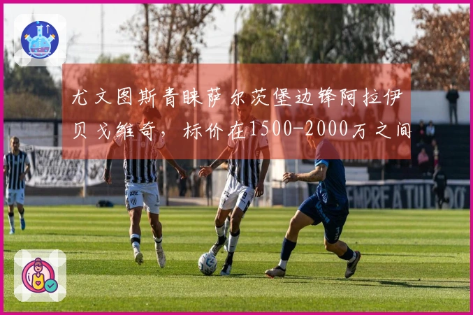 尤文图斯青睐萨尔茨堡边锋阿拉伊贝戈维奇，标价在1500-2000万之间