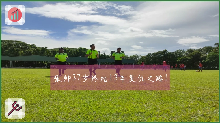 张帅37岁终结13年复仇之路！